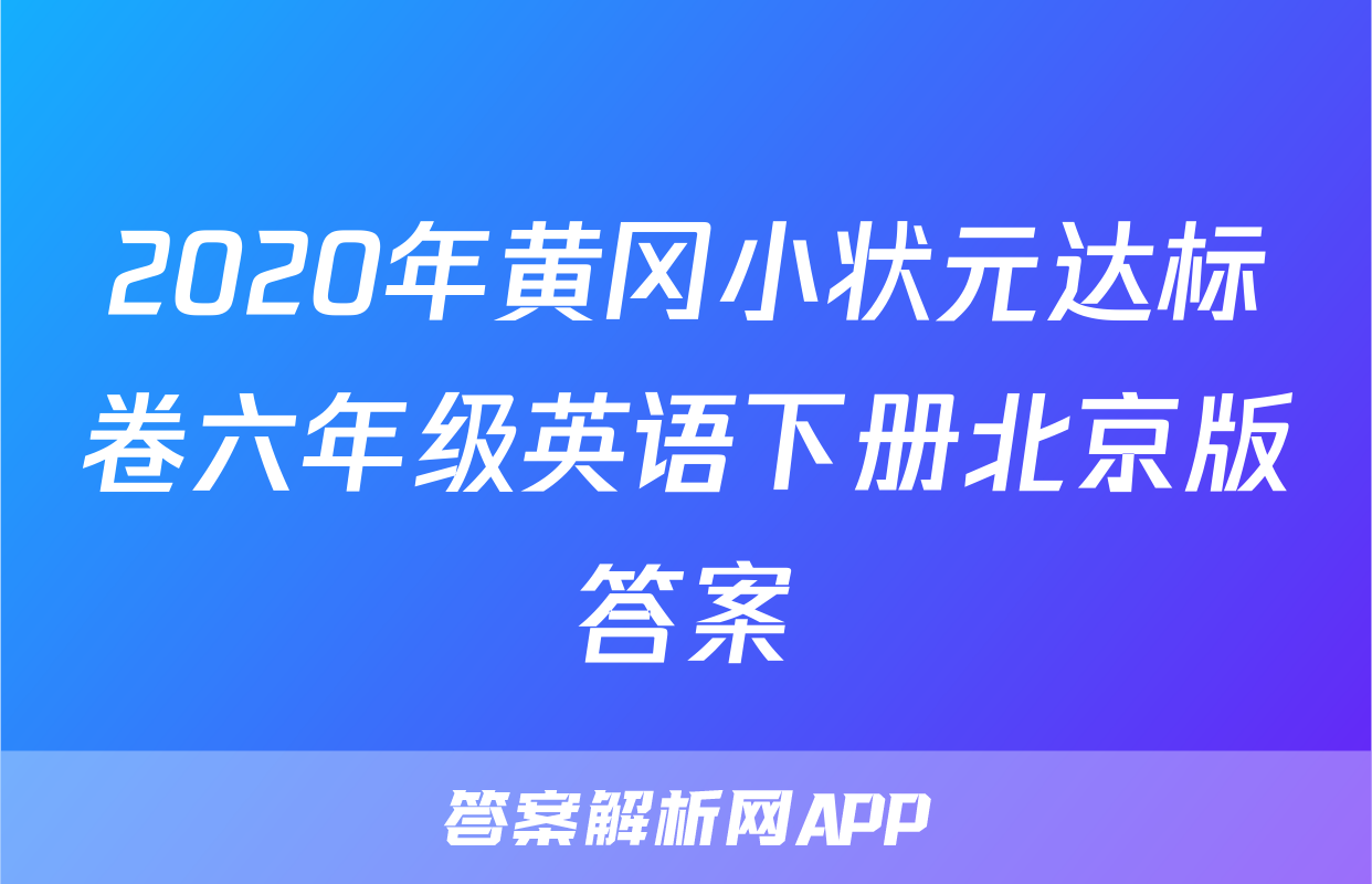 2020年黄冈小状元达标卷六年级英语下册北京版答案