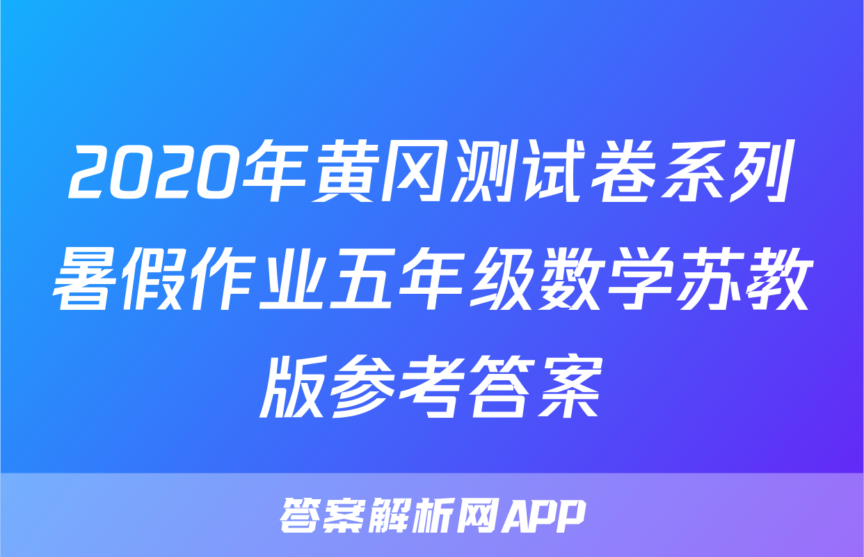 2020年黄冈测试卷系列暑假作业五年级数学苏教版参考答案