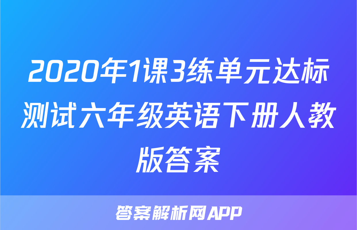 2020年1课3练单元达标测试六年级英语下册人教版答案