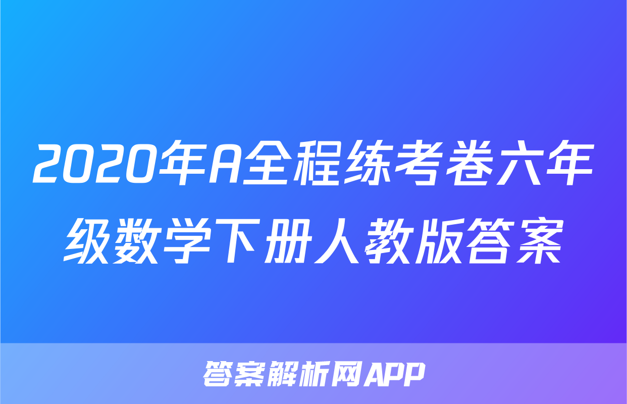 2020年A全程练考卷六年级数学下册人教版答案