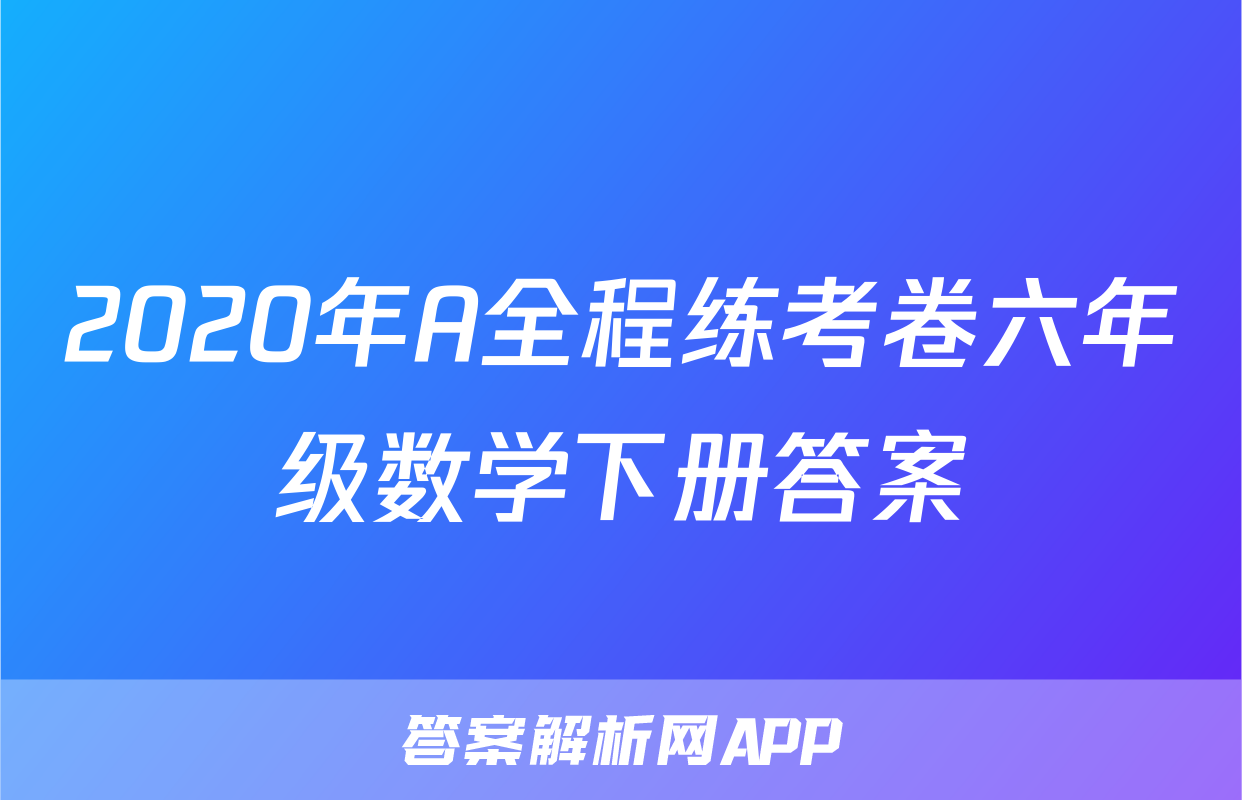 2020年A全程练考卷六年级数学下册答案