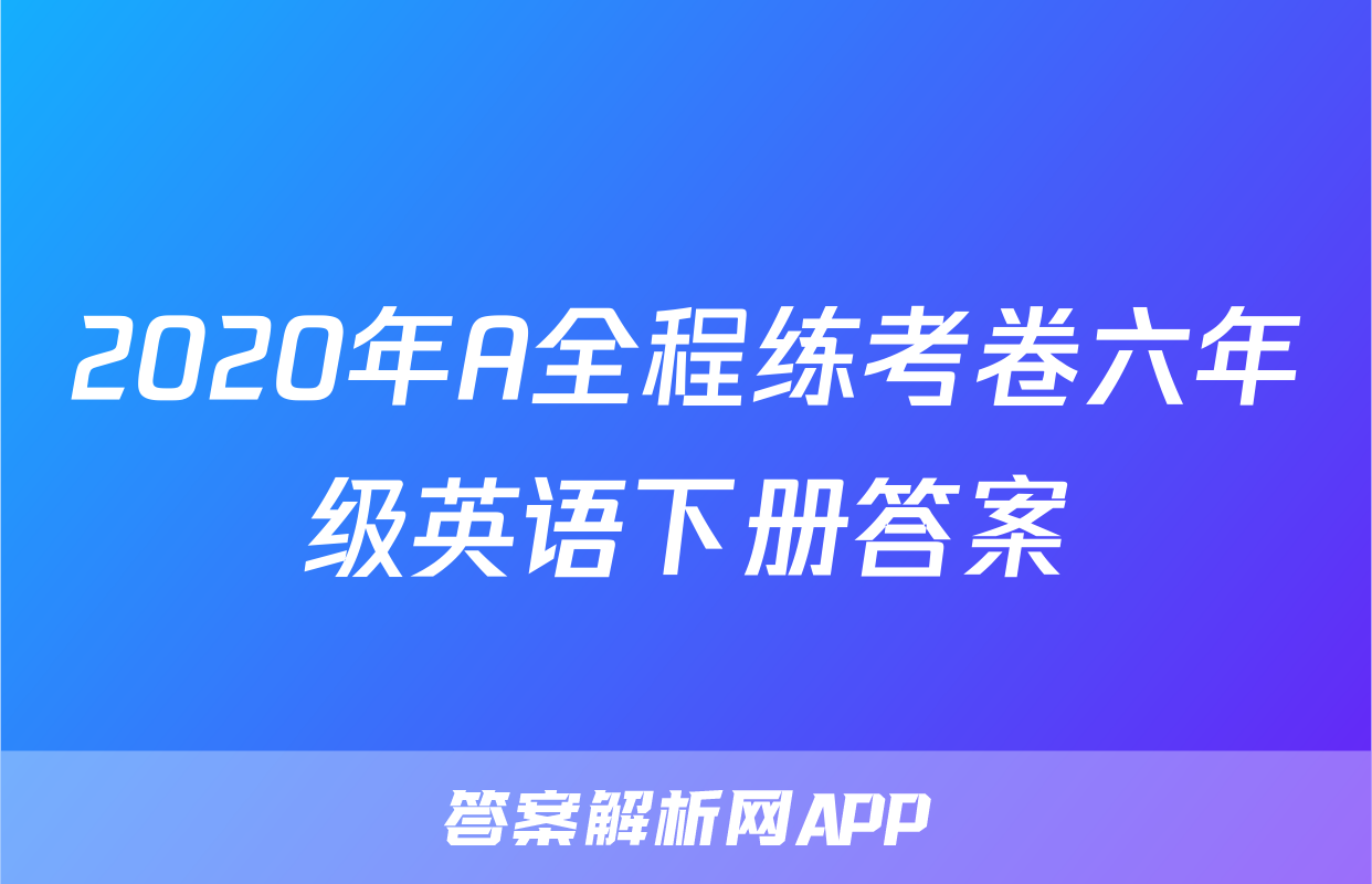 2020年A全程练考卷六年级英语下册答案