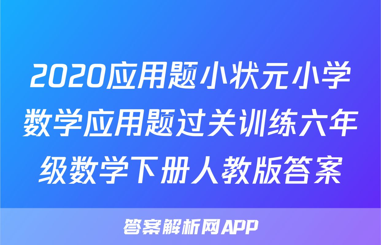 2020应用题小状元小学数学应用题过关训练六年级数学下册人教版答案
