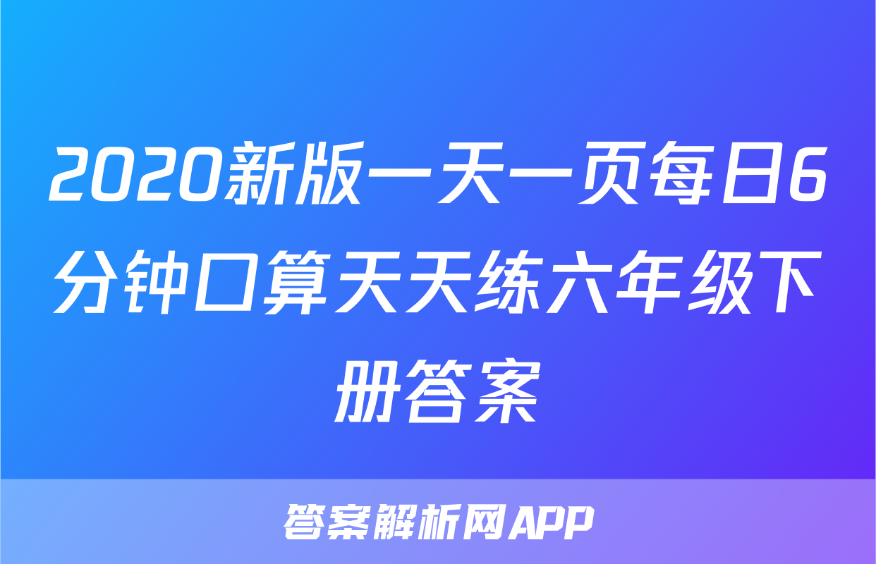 2020新版一天一页每日6分钟口算天天练六年级下册答案