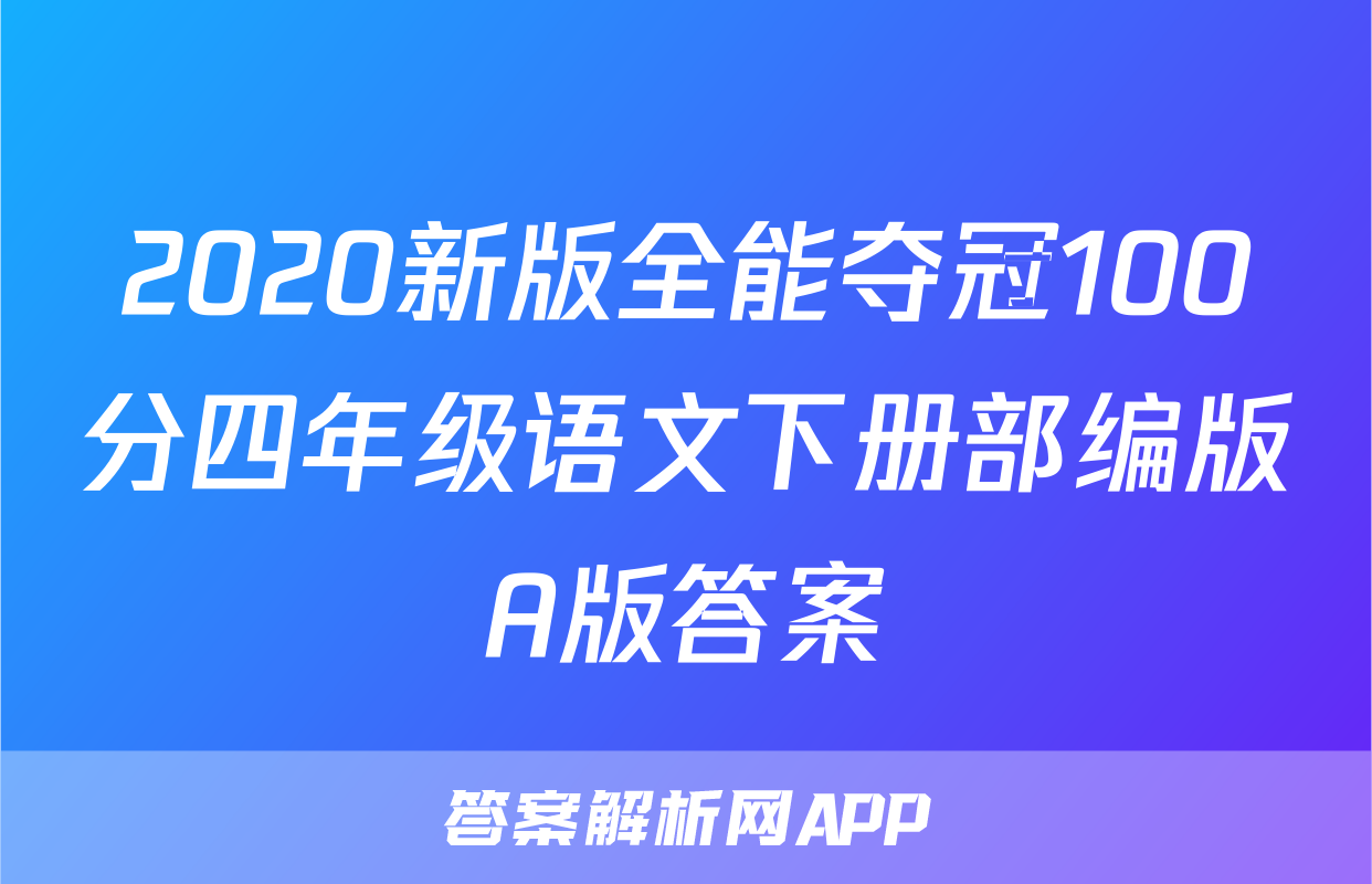 2020新版全能夺冠100分四年级语文下册部编版A版答案