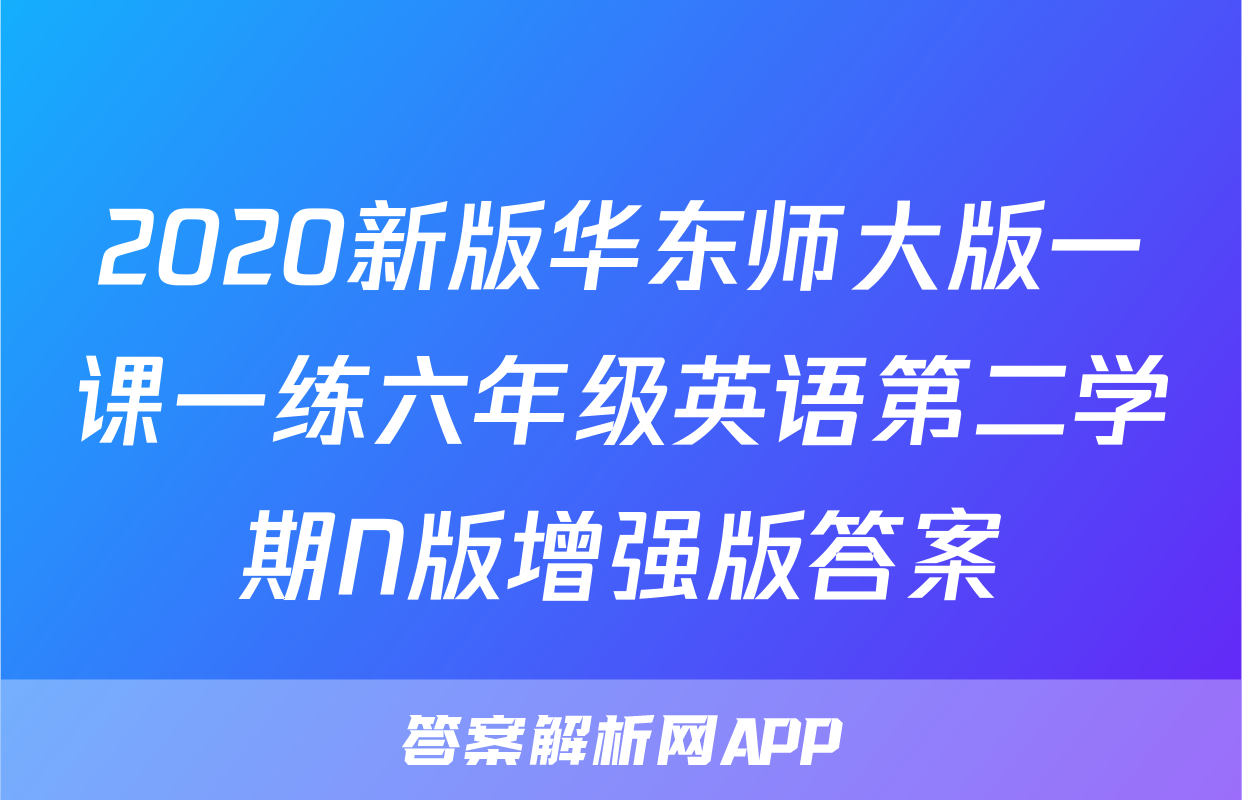 2020新版华东师大版一课一练六年级英语第二学期N版增强版答案