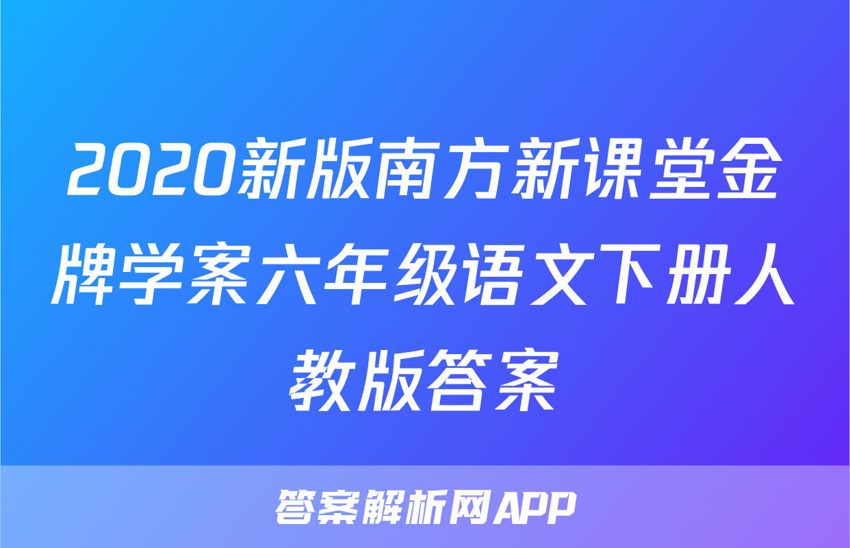 2020新版南方新课堂金牌学案六年级语文下册人教版答案