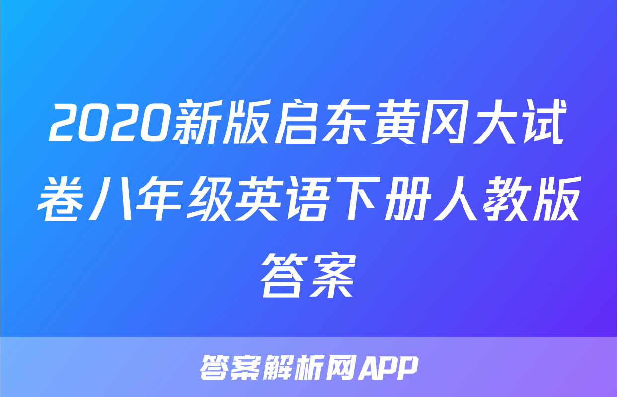 2020新版启东黄冈大试卷八年级英语下册人教版答案