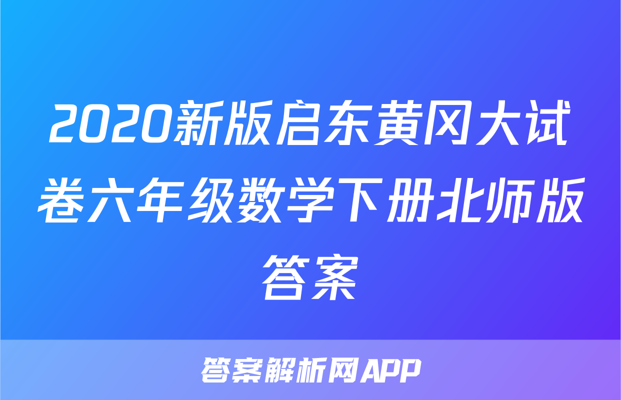 2020新版启东黄冈大试卷六年级数学下册北师版答案