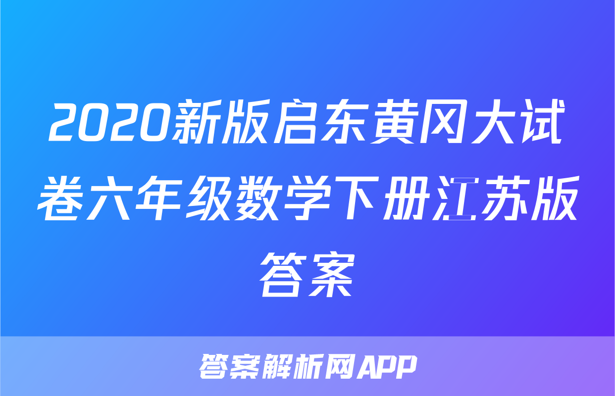 2020新版启东黄冈大试卷六年级数学下册江苏版答案
