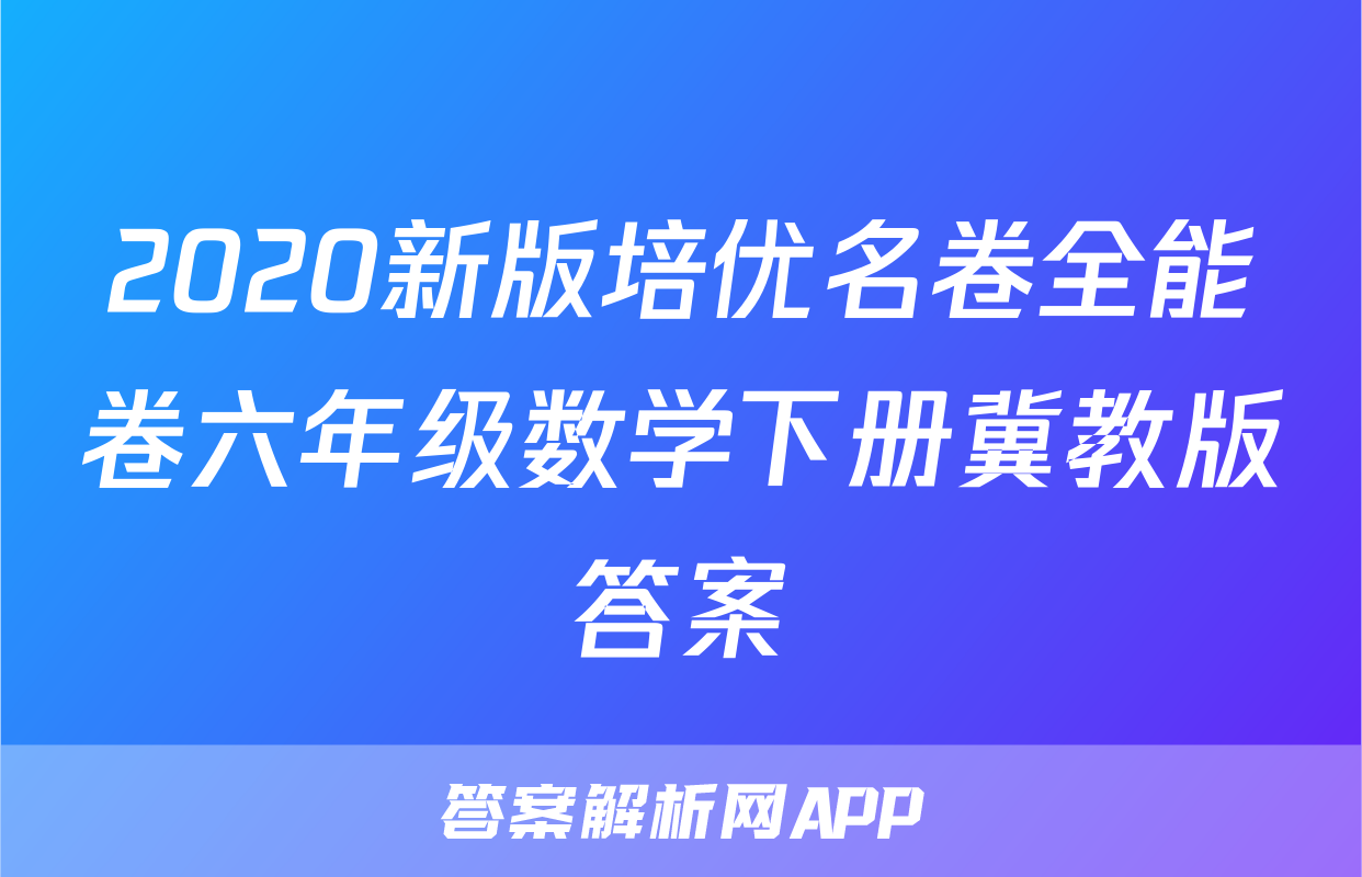 2020新版培优名卷全能卷六年级数学下册冀教版答案