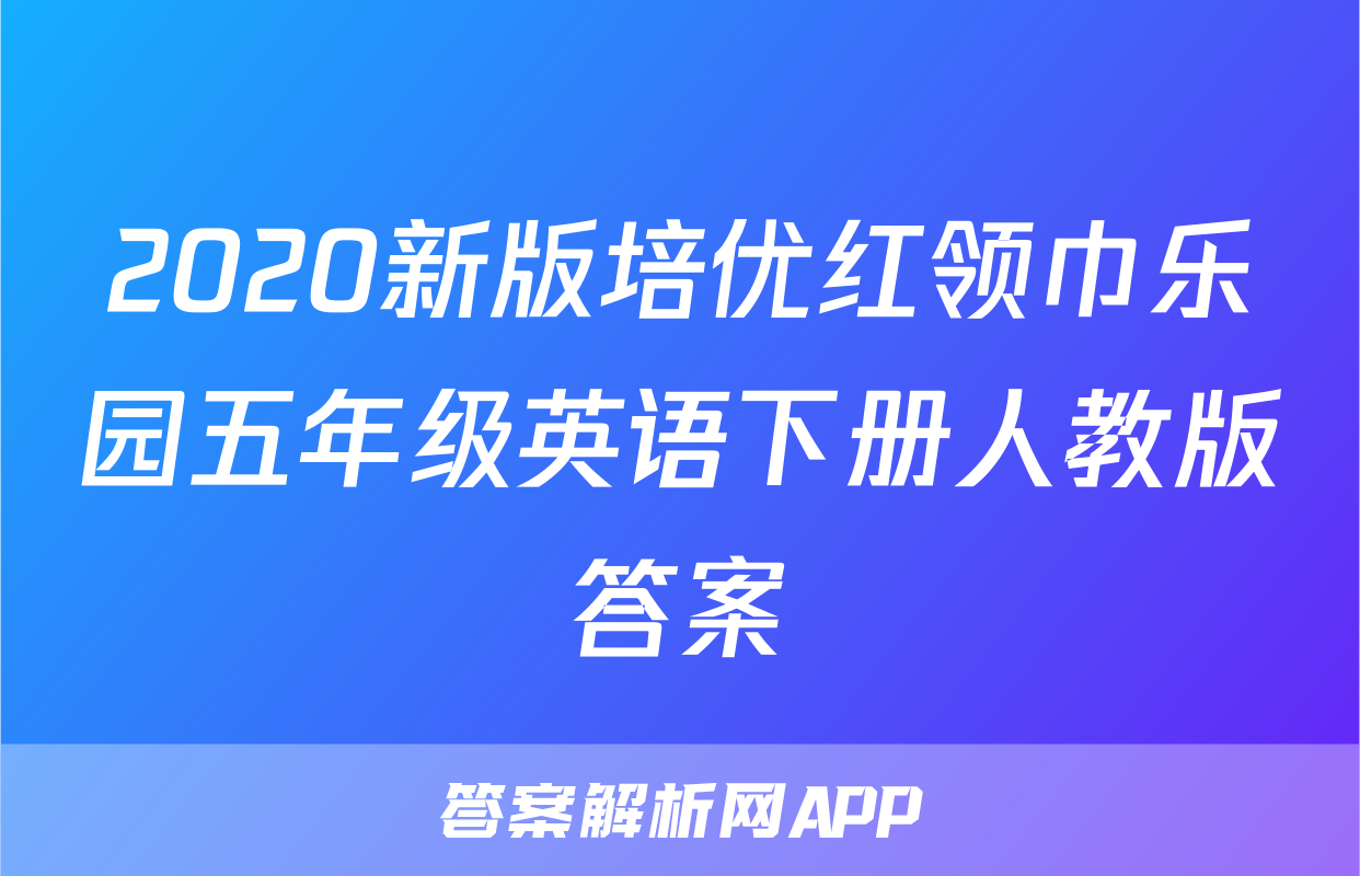 2020新版培优红领巾乐园五年级英语下册人教版答案