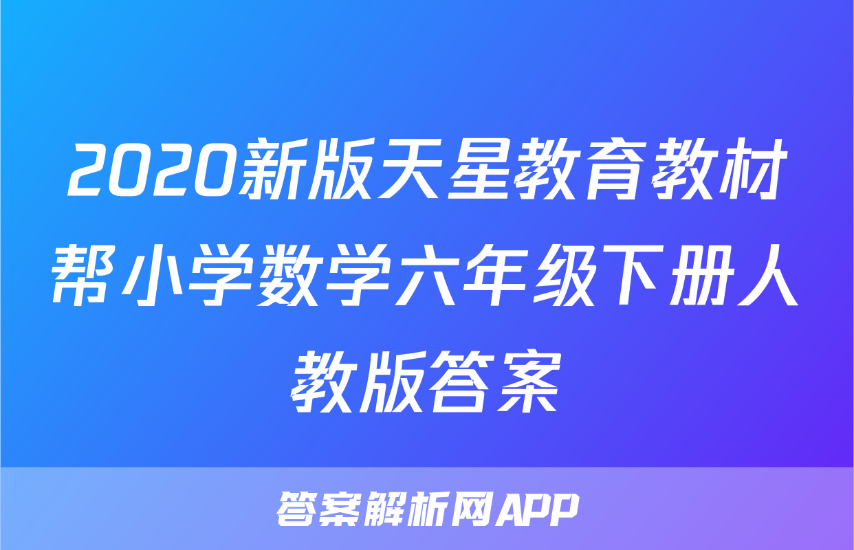 2020新版天星教育教材帮小学数学六年级下册人教版答案