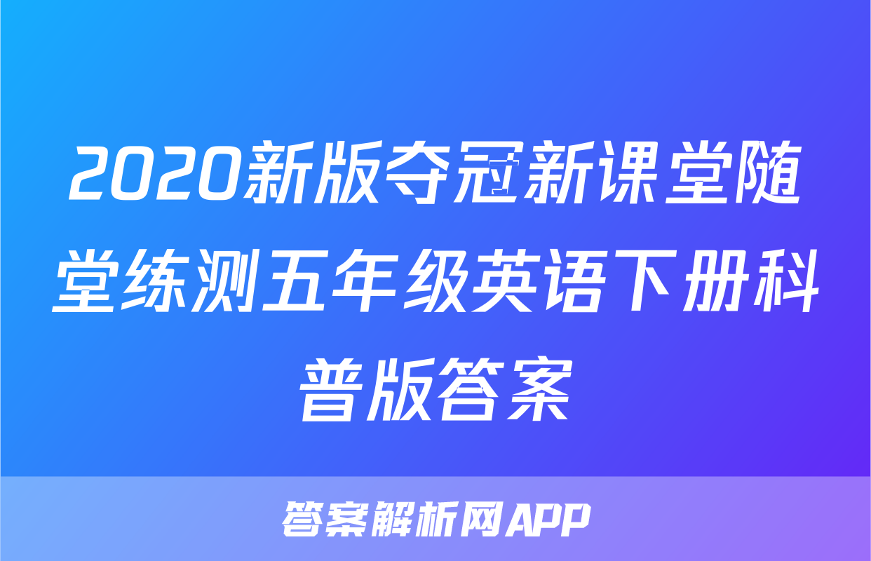 2020新版夺冠新课堂随堂练测五年级英语下册科普版答案