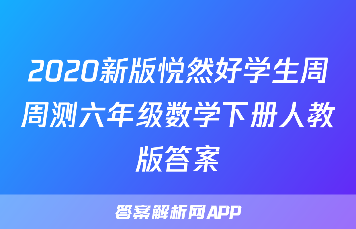 2020新版悦然好学生周周测六年级数学下册人教版答案