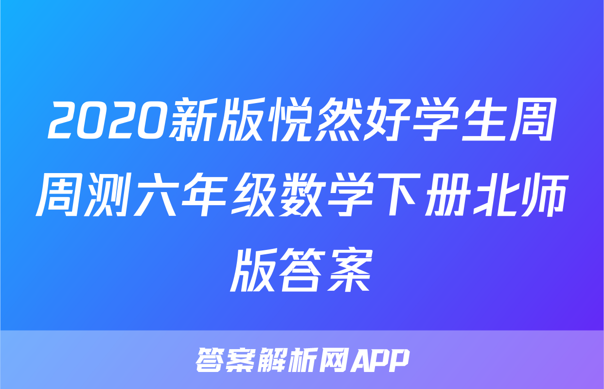 2020新版悦然好学生周周测六年级数学下册北师版答案