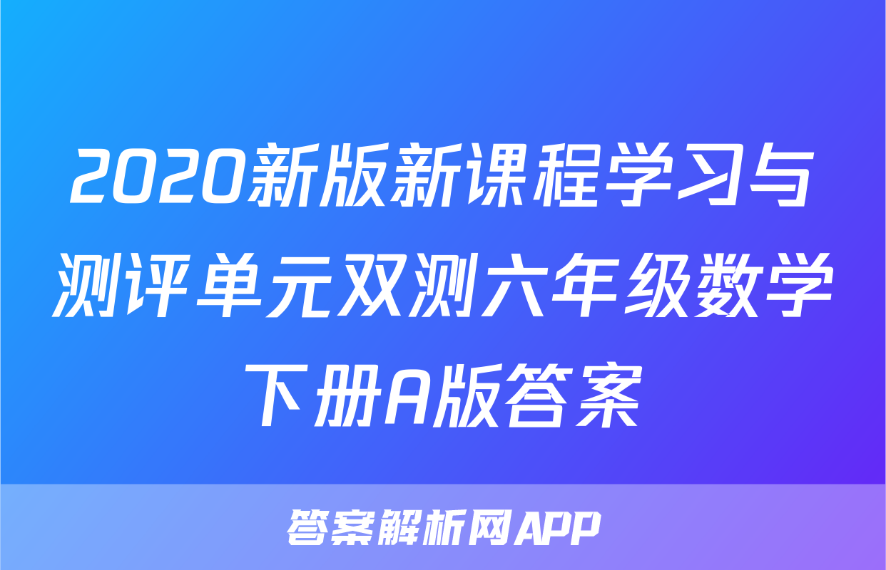 2020新版新课程学习与测评单元双测六年级数学下册A版答案