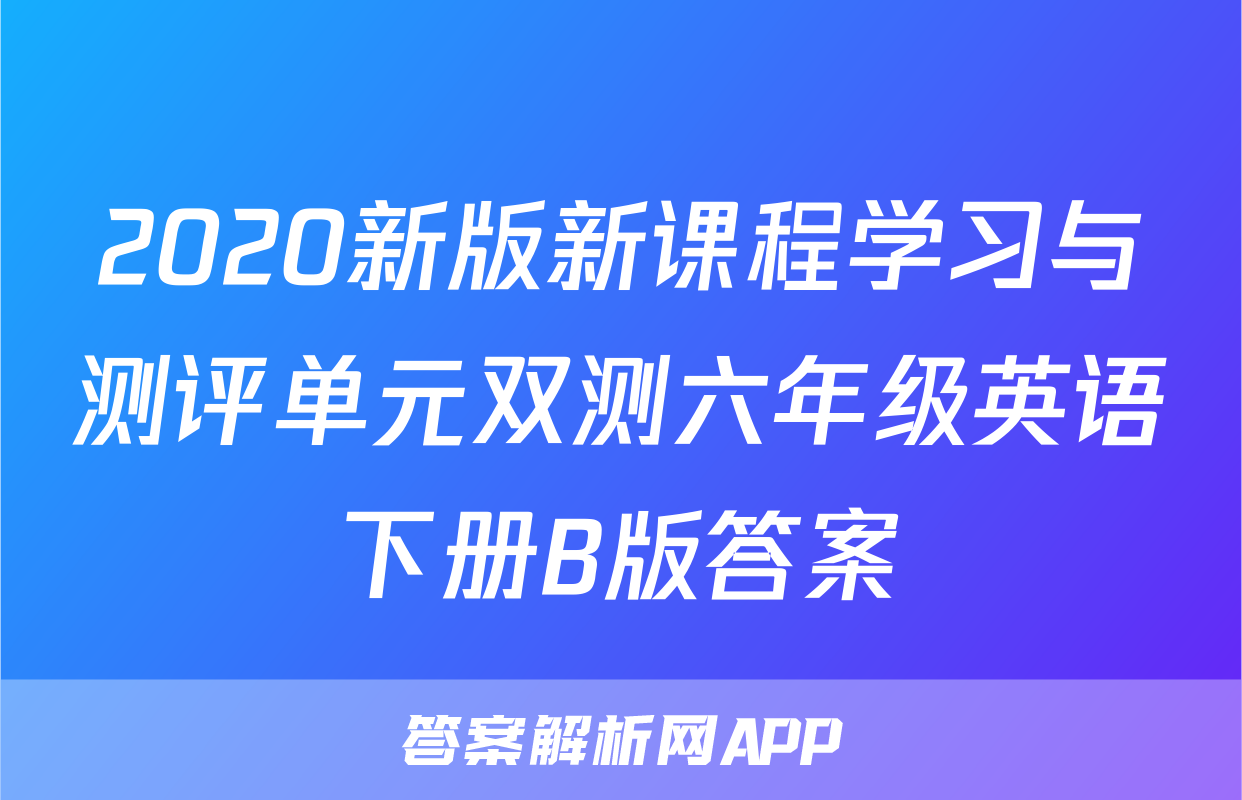 2020新版新课程学习与测评单元双测六年级英语下册B版答案