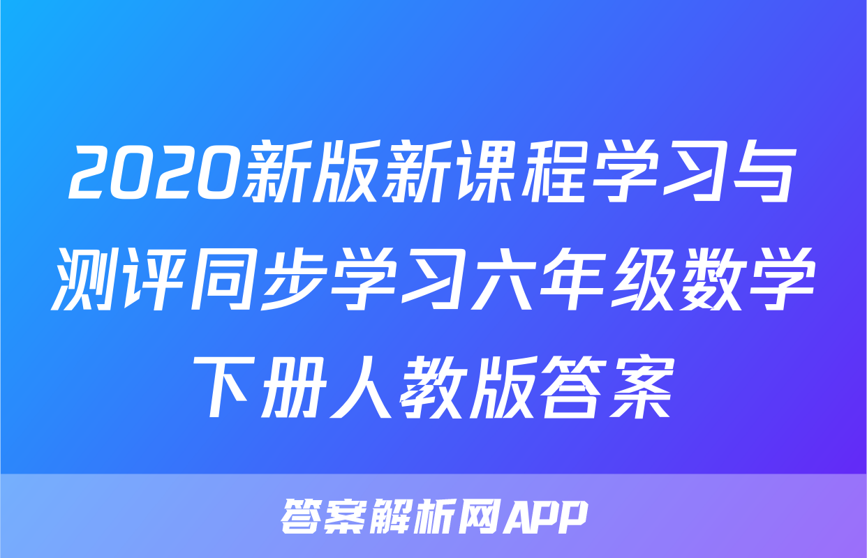 2020新版新课程学习与测评同步学习六年级数学下册人教版答案