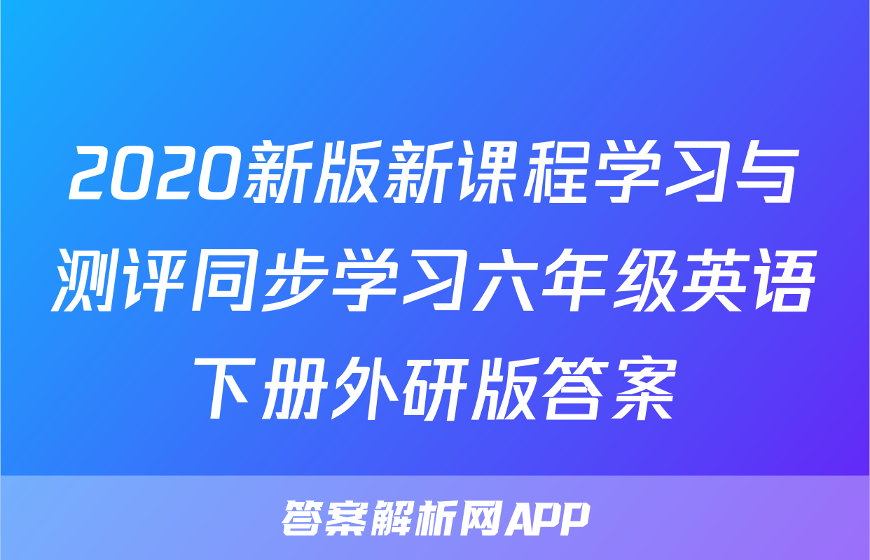 2020新版新课程学习与测评同步学习六年级英语下册外研版答案