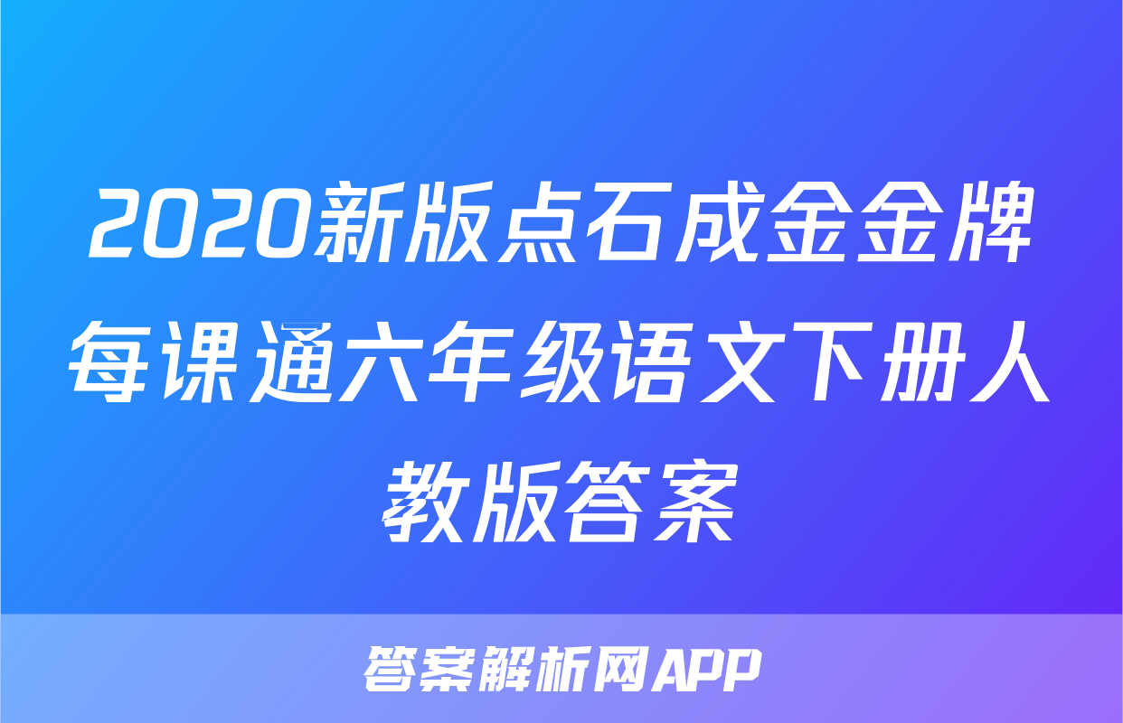 2020新版点石成金金牌每课通六年级语文下册人教版答案