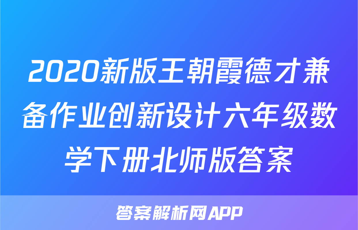 2020新版王朝霞德才兼备作业创新设计六年级数学下册北师版答案