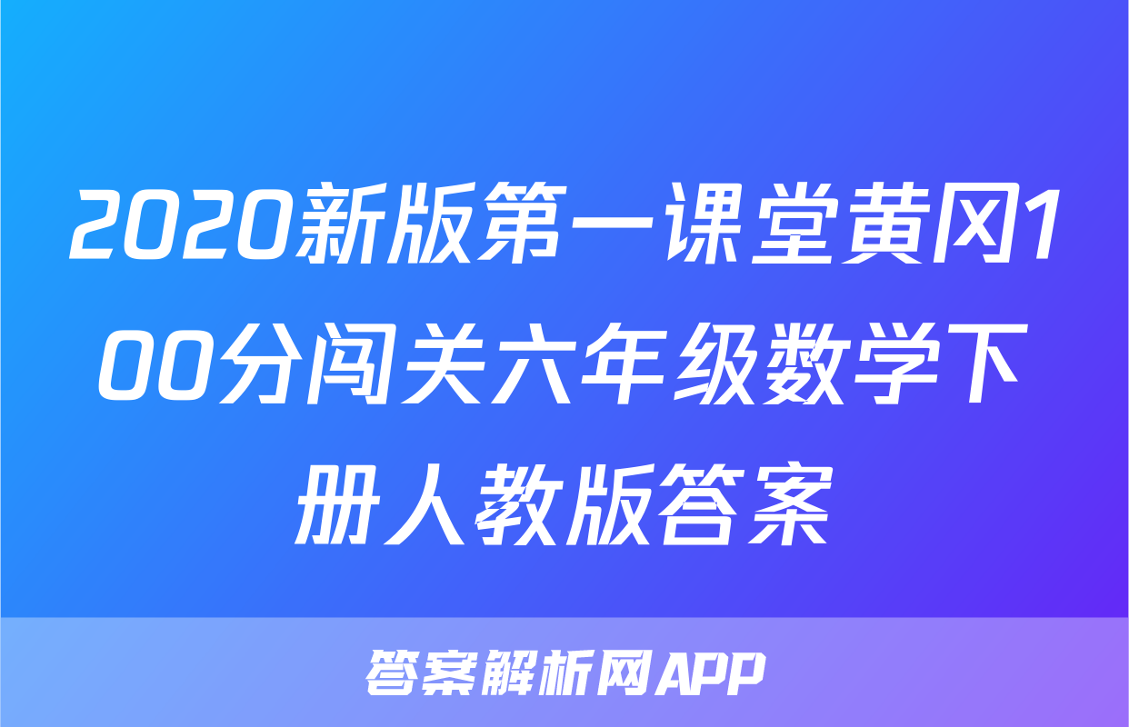 2020新版第一课堂黄冈100分闯关六年级数学下册人教版答案