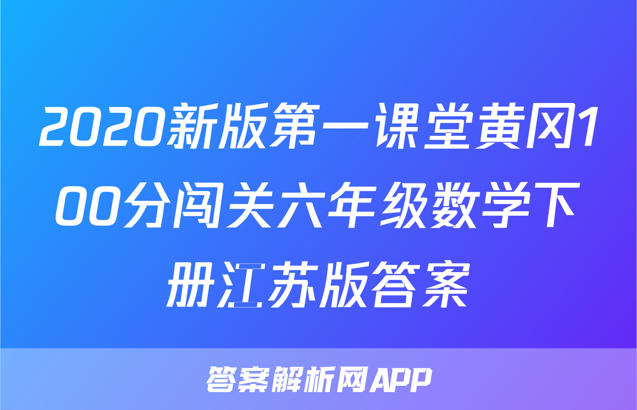 2020新版第一课堂黄冈100分闯关六年级数学下册江苏版答案