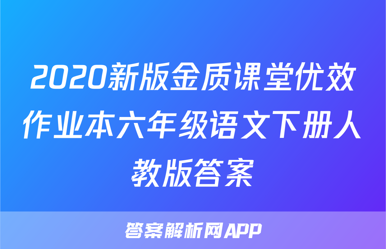 2020新版金质课堂优效作业本六年级语文下册人教版答案