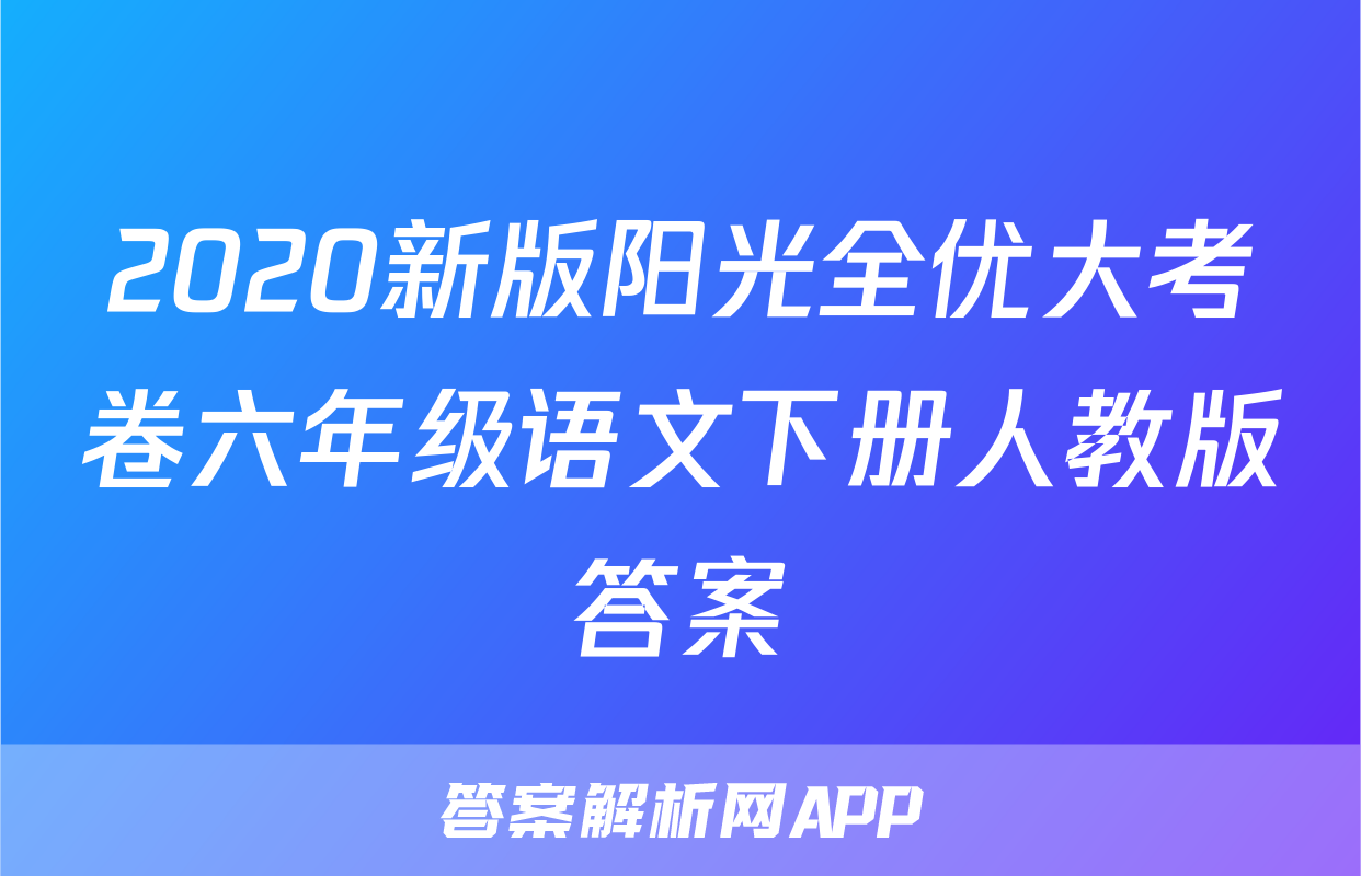 2020新版阳光全优大考卷六年级语文下册人教版答案