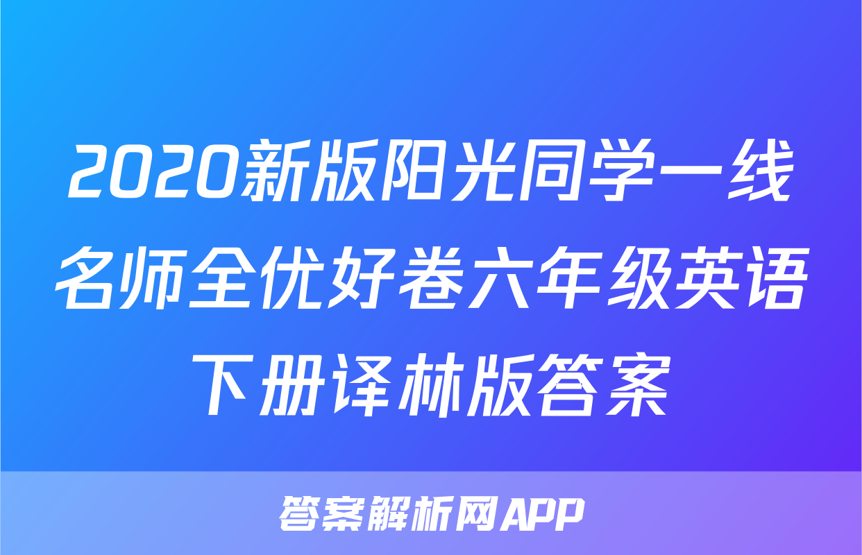 2020新版阳光同学一线名师全优好卷六年级英语下册译林版答案