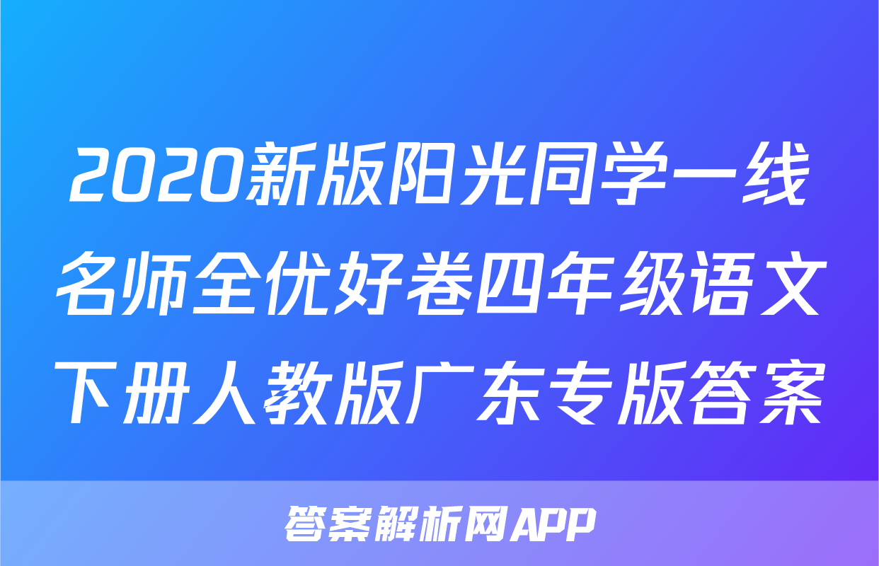 2020新版阳光同学一线名师全优好卷四年级语文下册人教版广东专版答案
