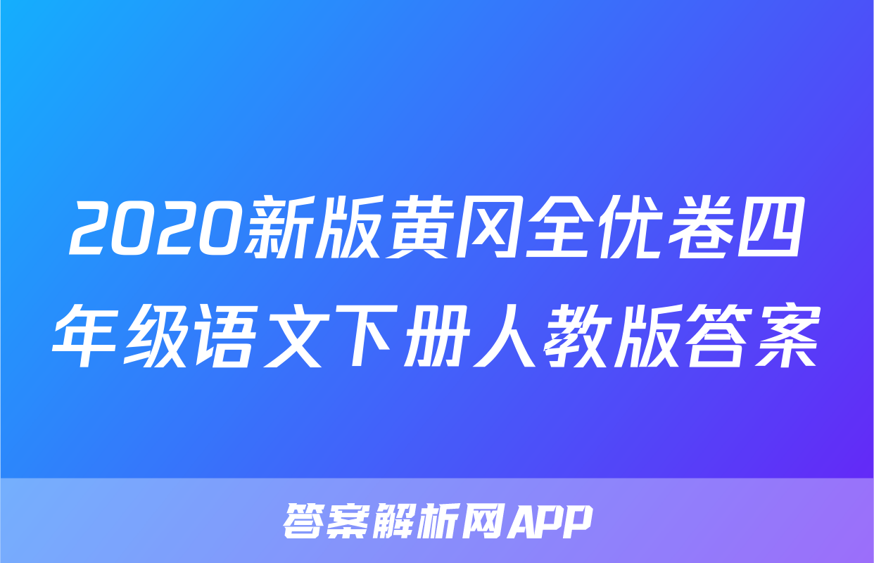 2020新版黄冈全优卷四年级语文下册人教版答案