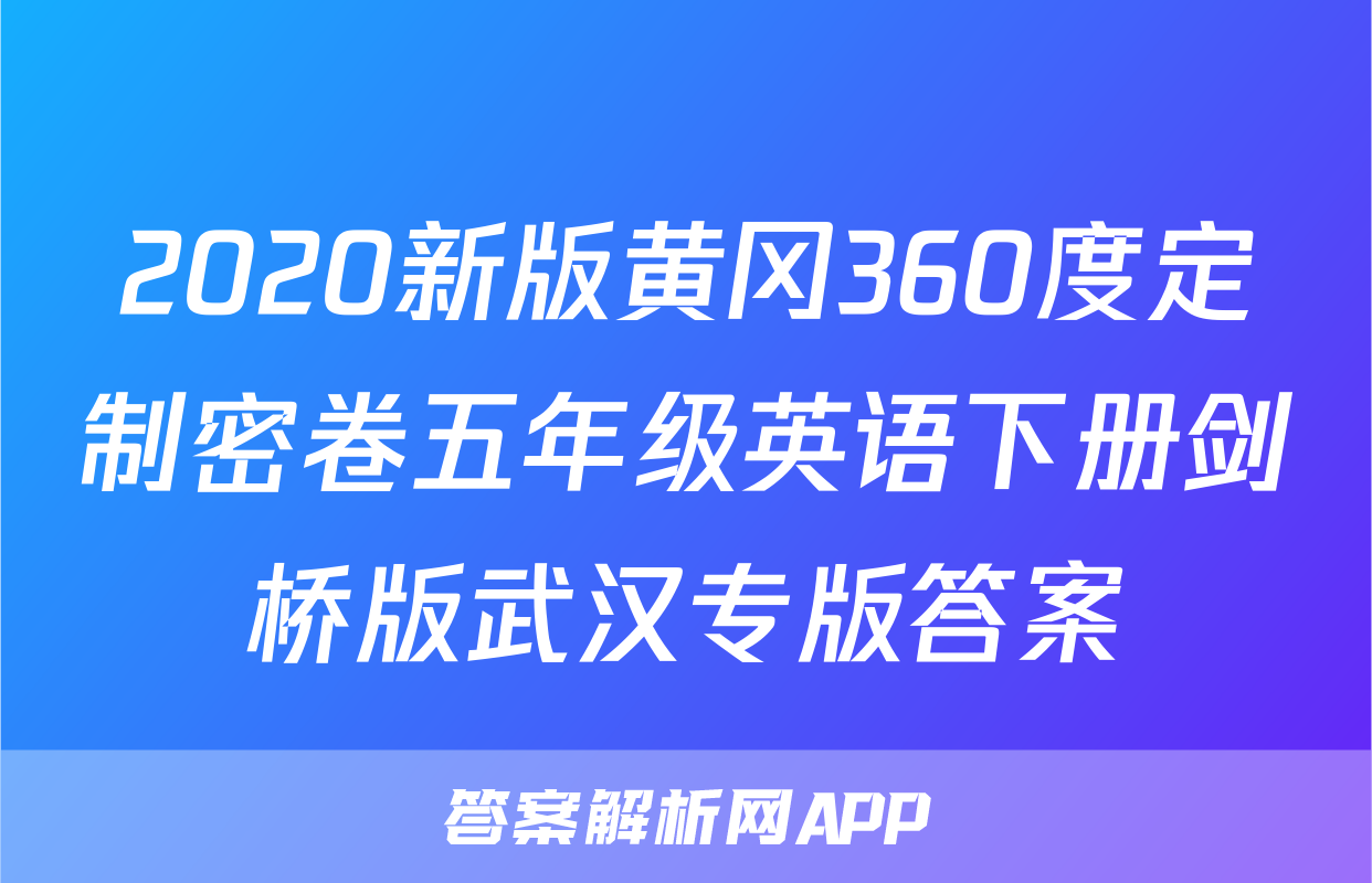2020新版黄冈360度定制密卷五年级英语下册剑桥版武汉专版答案
