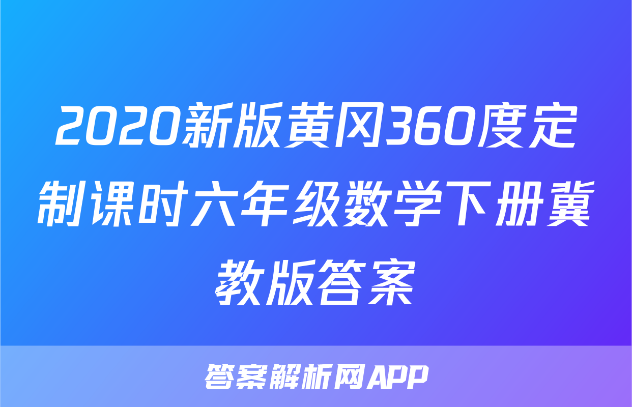 2020新版黄冈360度定制课时六年级数学下册冀教版答案