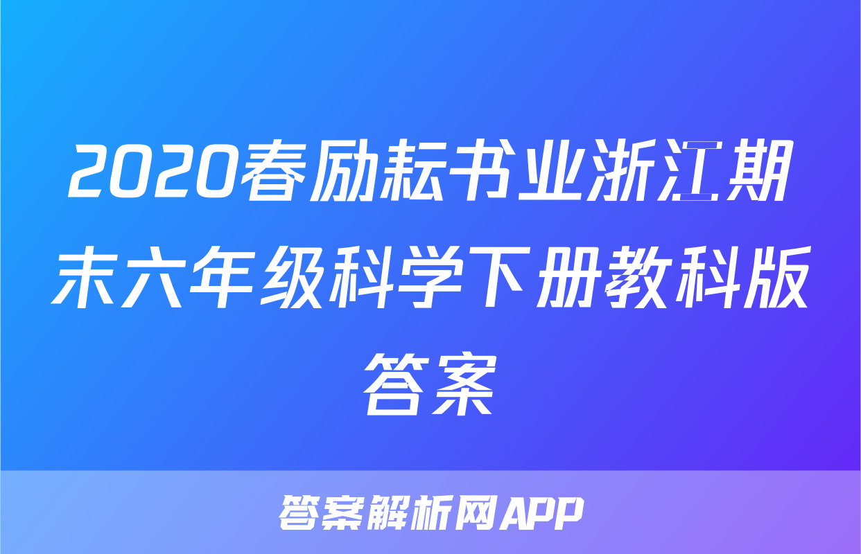 2020春励耘书业浙江期末六年级科学下册教科版答案