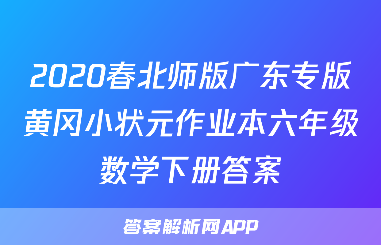 2020春北师版广东专版黄冈小状元作业本六年级数学下册答案