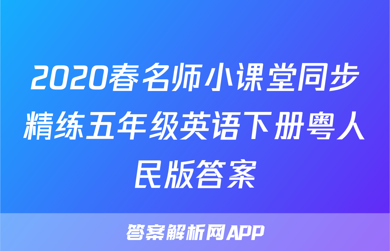 2020春名师小课堂同步精练五年级英语下册粤人民版答案