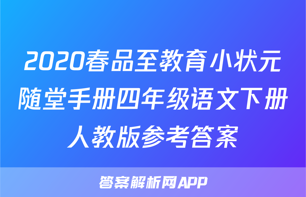 2020春品至教育小状元随堂手册四年级语文下册人教版参考答案