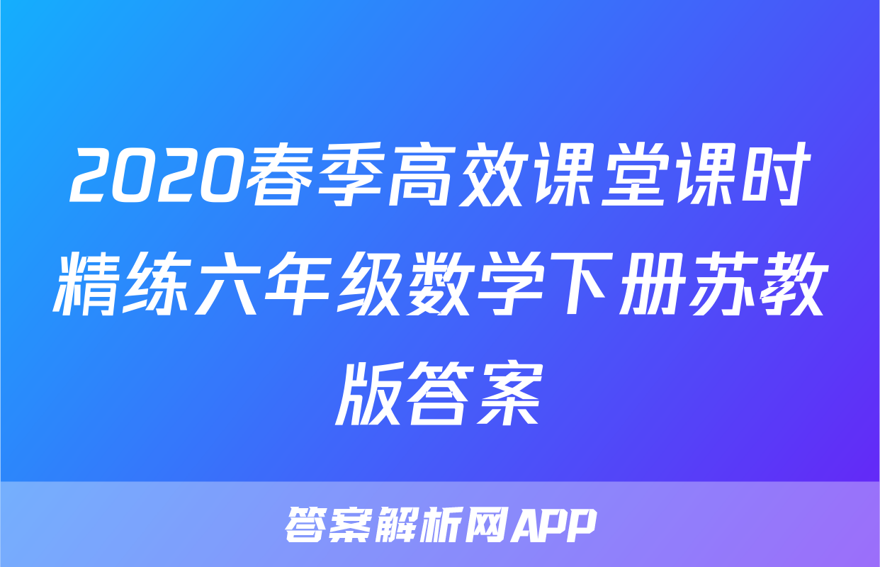 2020春季高效课堂课时精练六年级数学下册苏教版答案