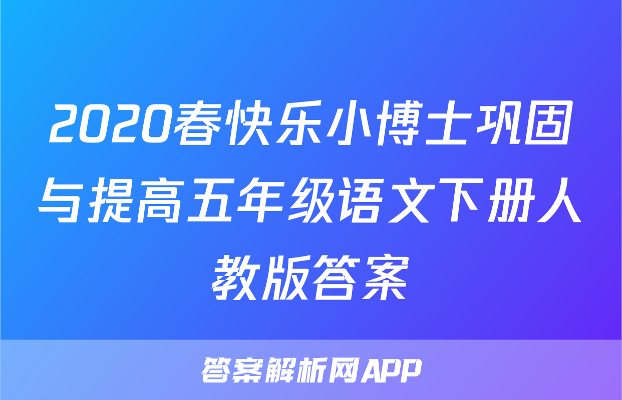 2020春快乐小博士巩固与提高五年级语文下册人教版答案