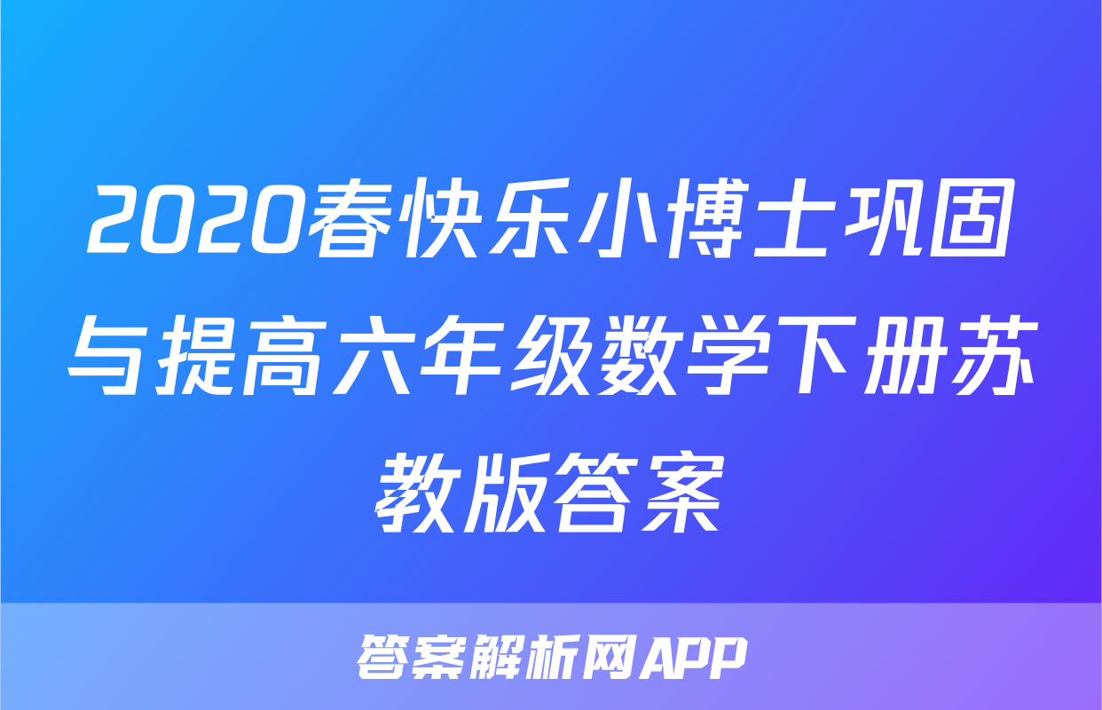2020春快乐小博士巩固与提高六年级数学下册苏教版答案