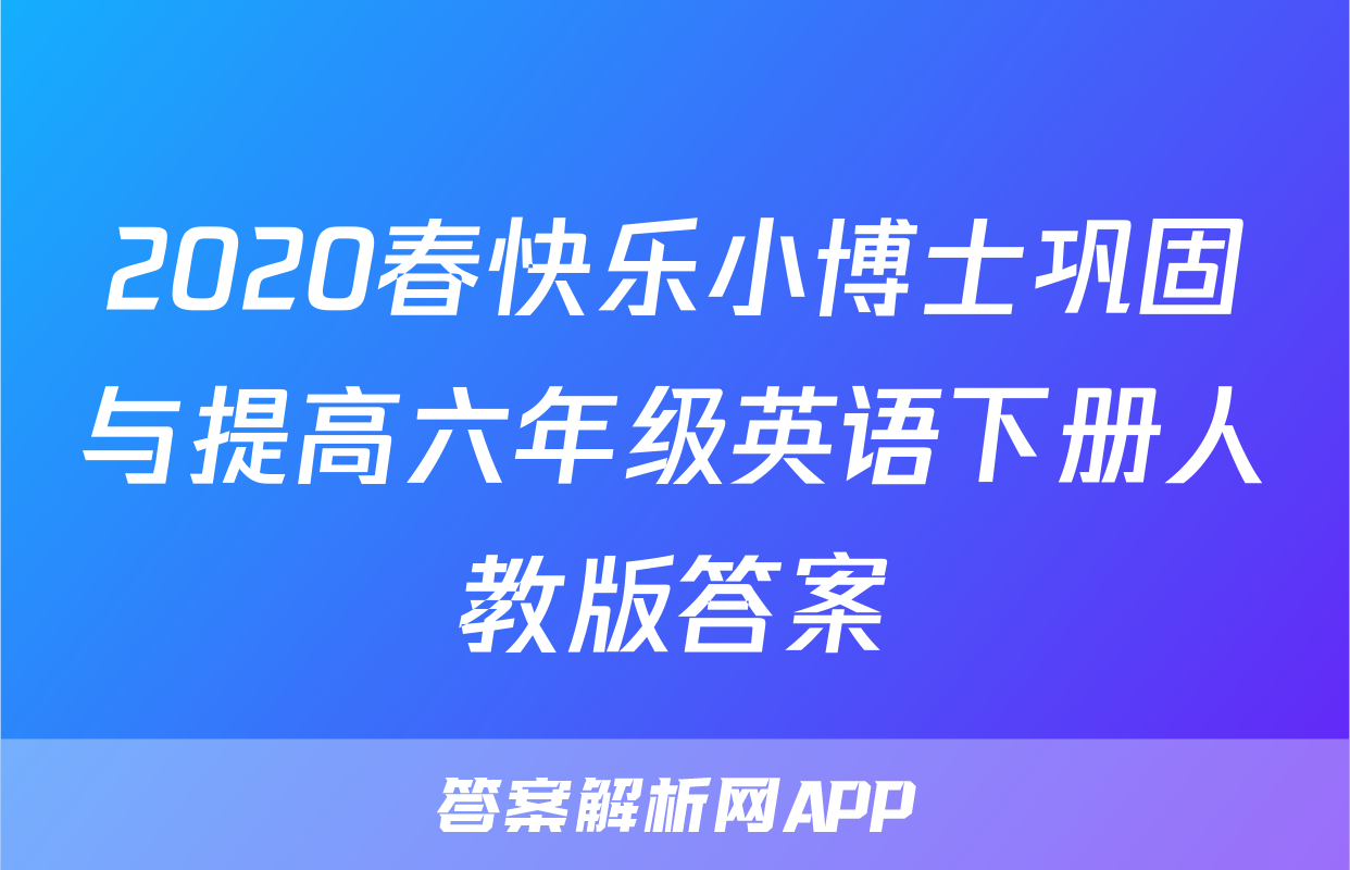 2020春快乐小博士巩固与提高六年级英语下册人教版答案