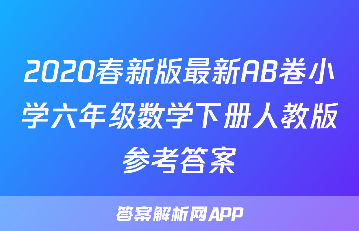2020春新版最新AB卷小学六年级数学下册人教版参考答案