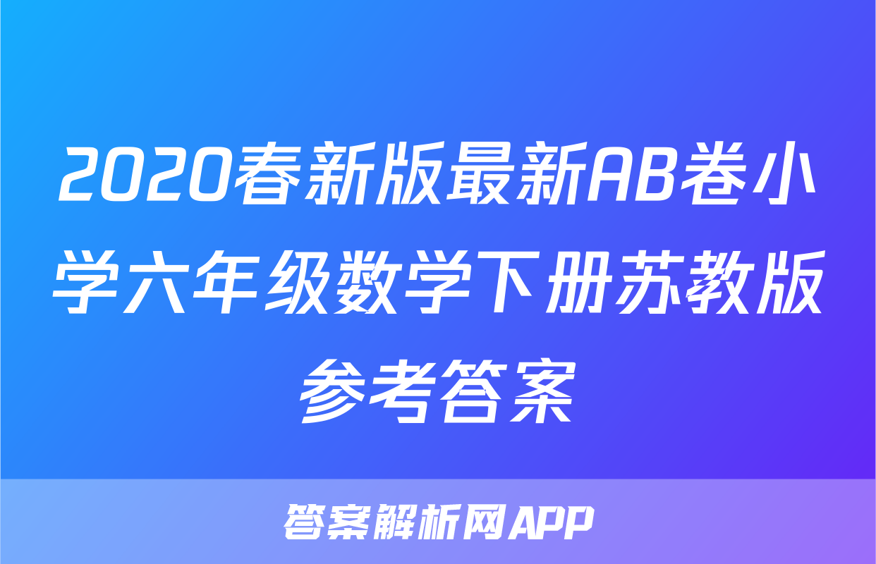 2020春新版最新AB卷小学六年级数学下册苏教版参考答案