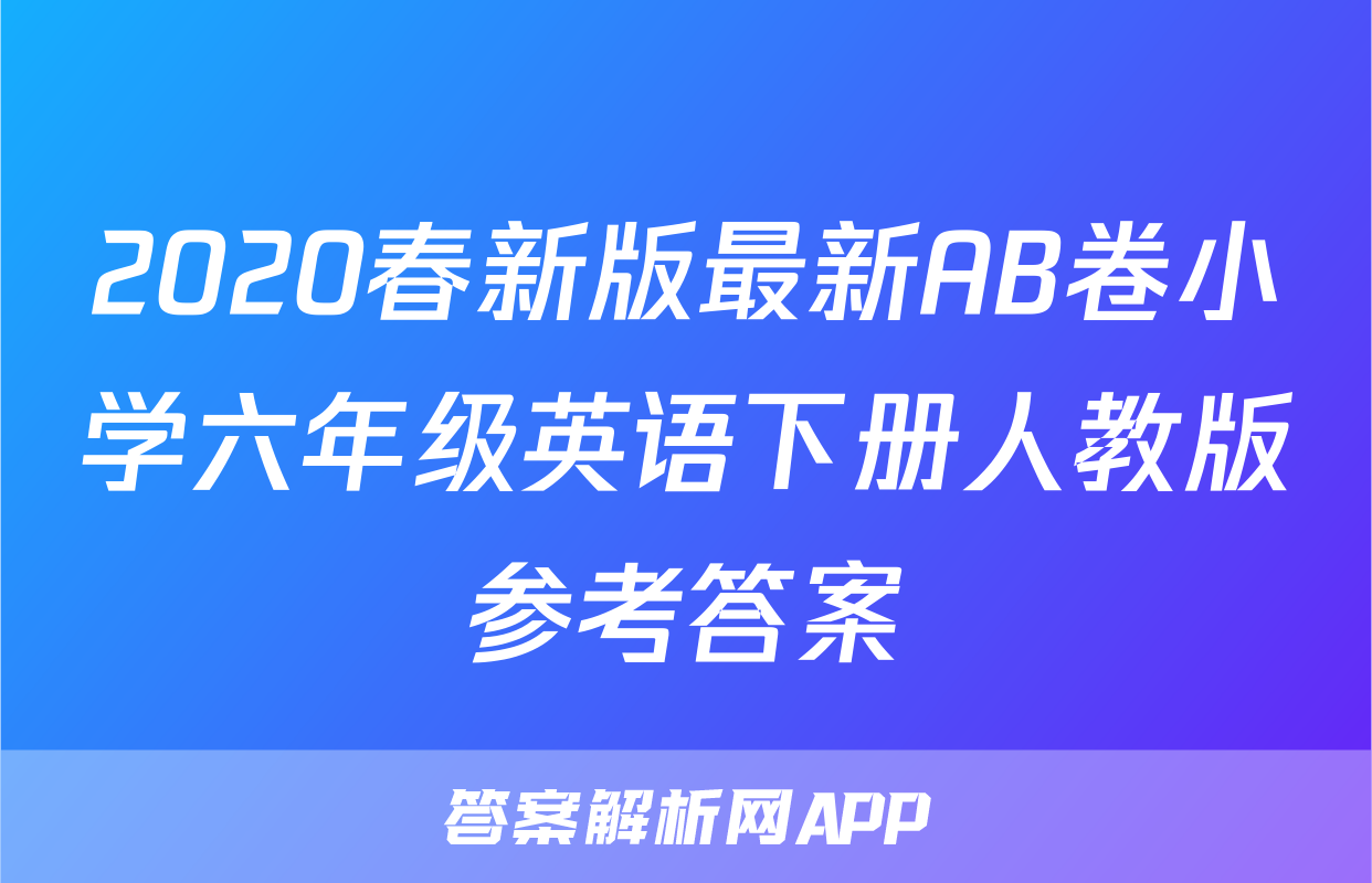 2020春新版最新AB卷小学六年级英语下册人教版参考答案