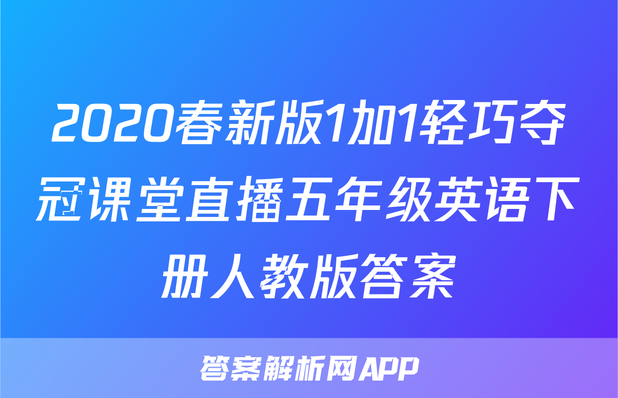 2020春新版1加1轻巧夺冠课堂直播五年级英语下册人教版答案