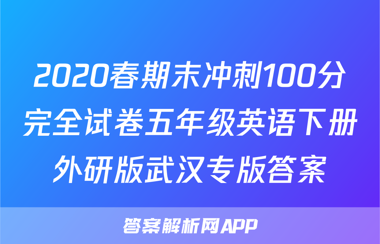 2020春期末冲刺100分完全试卷五年级英语下册外研版武汉专版答案