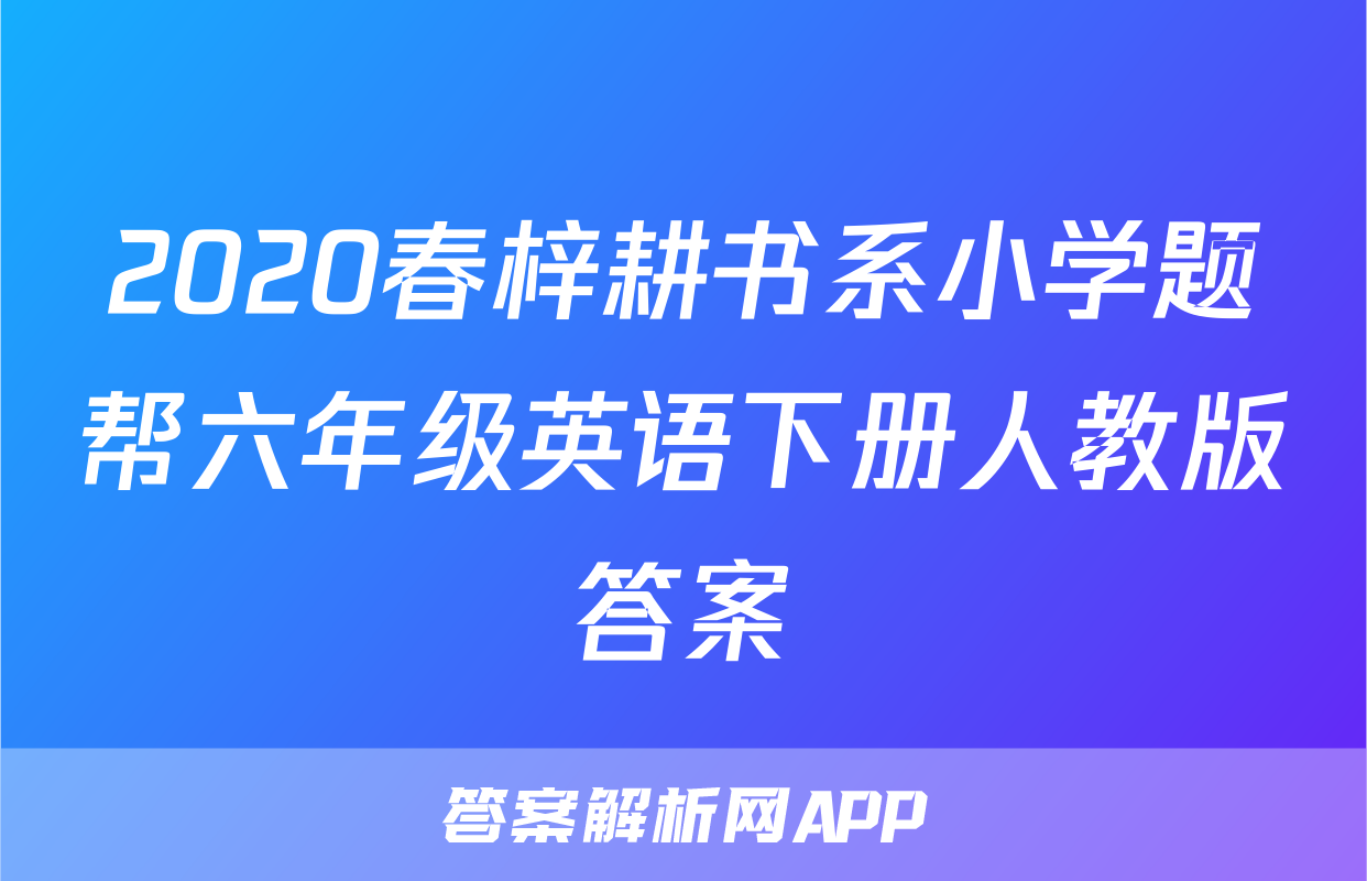 2020春梓耕书系小学题帮六年级英语下册人教版答案