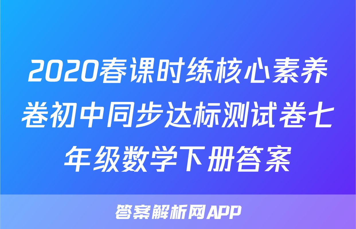 2020春课时练核心素养卷初中同步达标测试卷七年级数学下册答案